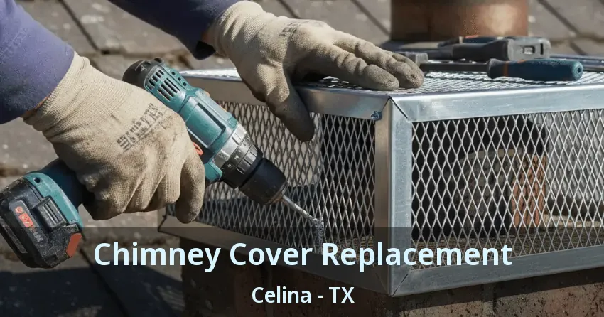Chimney Cover Replacement Celina - TX
