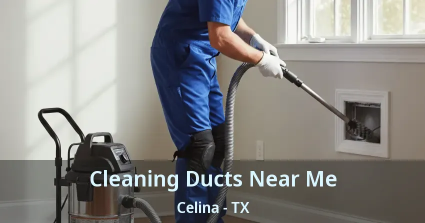 Cleaning Ducts Near Me Celina - TX