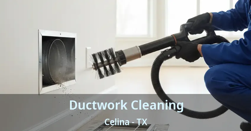 Ductwork Cleaning Celina - TX Ductwork Cleaning Celina - TX