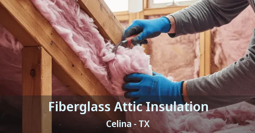Fiberglass Attic Insulation Celina - TX