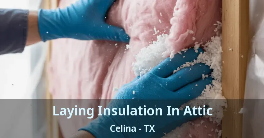 Laying Insulation In Attic Celina - TX